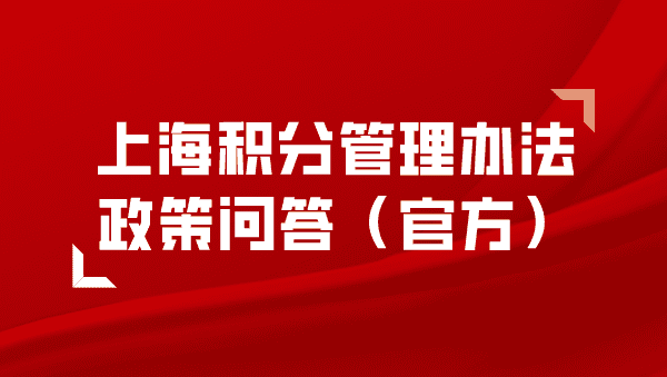 《上海市居住证积分管理办法》政策问答