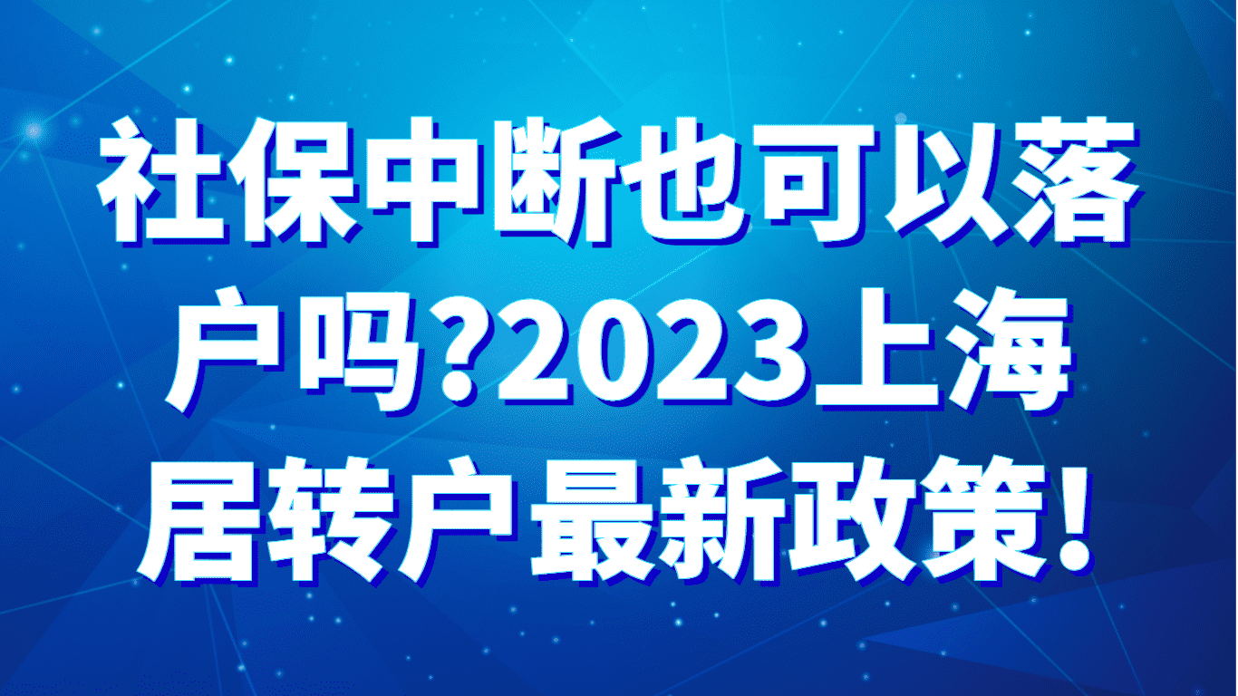 社保中断也可以落户吗？2023上海居转户最新政策！